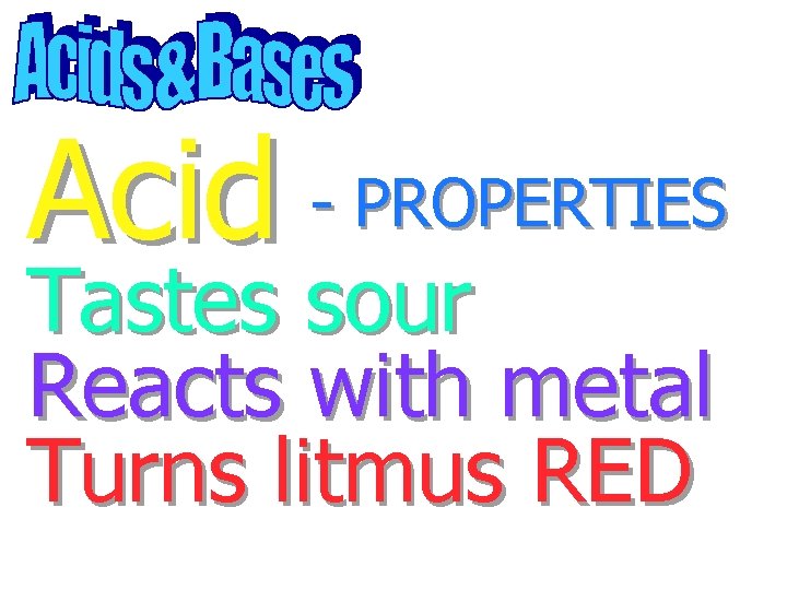 Acid - PROPERTIES Tastes sour Reacts with metal Turns litmus RED 
