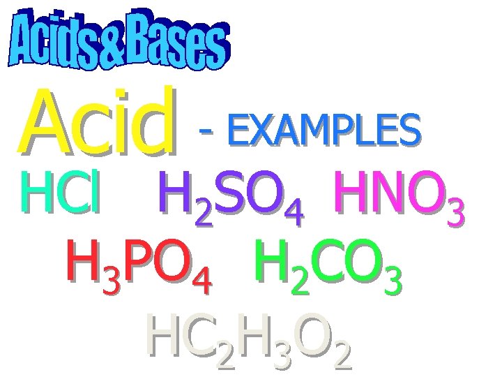 Acid - EXAMPLES HCl H 2 SO 4 HNO 3 H 3 PO 4
