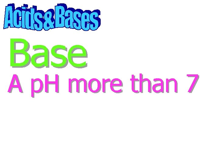 Base A p. H more than 7 