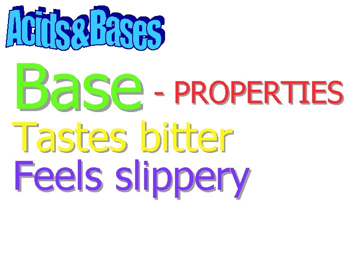 Base - PROPERTIES Tastes bitter Feels slippery 