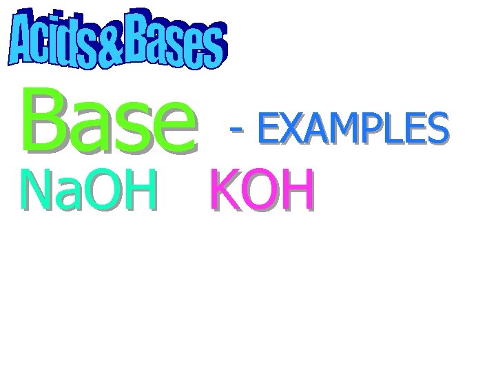 Base - EXAMPLES Na. OH KOH 