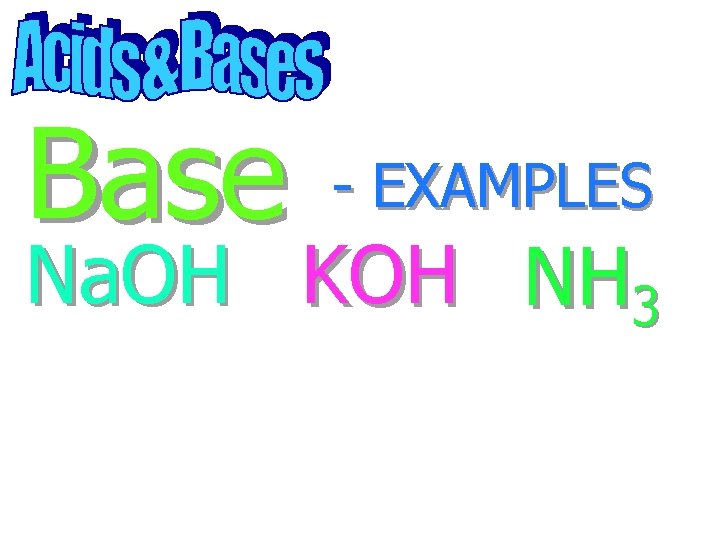 Base - EXAMPLES Na. OH KOH NH 3 