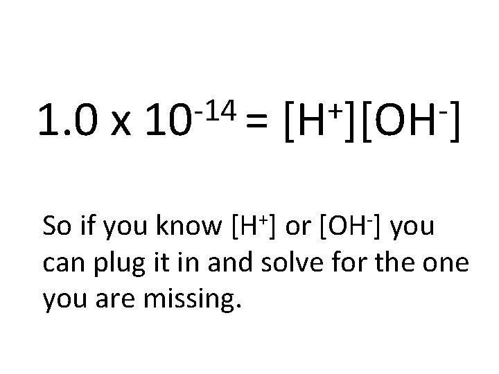 1. 0 x -14 10 = + [H ][OH ] So if you know
