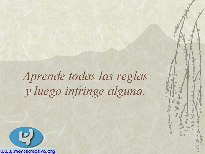 Aprende todas las reglas y luego infringe alguna. 