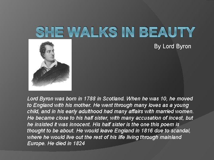 SHE WALKS IN BEAUTY By Lord Byron was born in 1788 in Scotland. When
