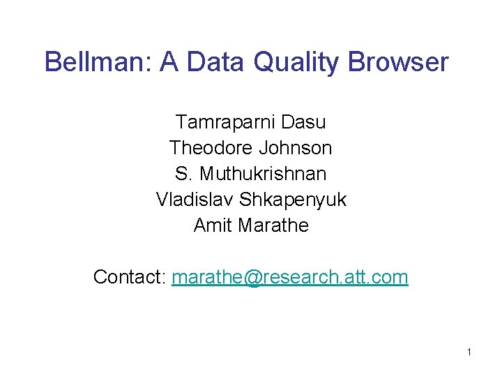 Bellman: A Data Quality Browser Tamraparni Dasu Theodore Johnson S. Muthukrishnan Vladislav Shkapenyuk Amit