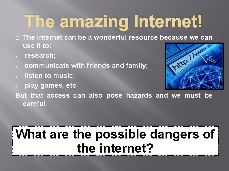 The amazing Internet! The Internet can be a wonderful resource because we can use