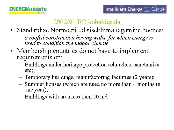 2002/91/EC kohaldusala • Standardize Normeeritud sisekliima tagamine hoones: – a roofed construction having walls,