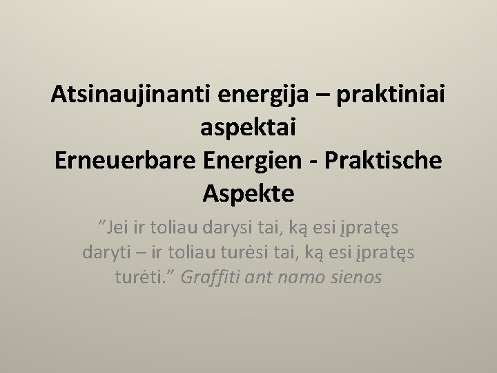 Atsinaujinanti energija – praktiniai aspektai Erneuerbare Energien - Praktische Aspekte ”Jei ir toliau darysi