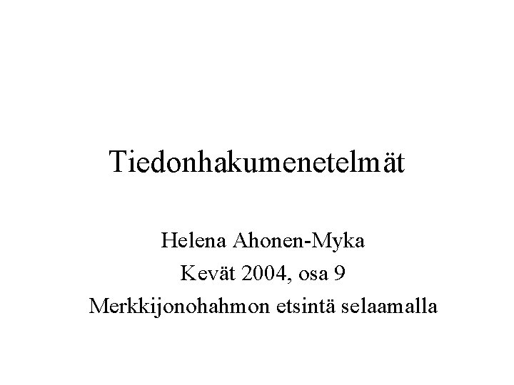 Tiedonhakumenetelmät Helena Ahonen-Myka Kevät 2004, osa 9 Merkkijonohahmon etsintä selaamalla 