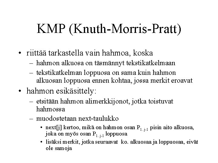 KMP (Knuth-Morris-Pratt) • riittää tarkastella vain hahmoa, koska – hahmon alkuosa on täsmännyt tekstikatkelmaan