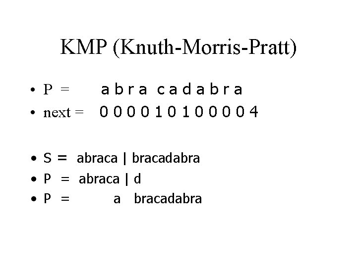 KMP (Knuth-Morris-Pratt) • P = abra cadabra • next = 0 0 1 0