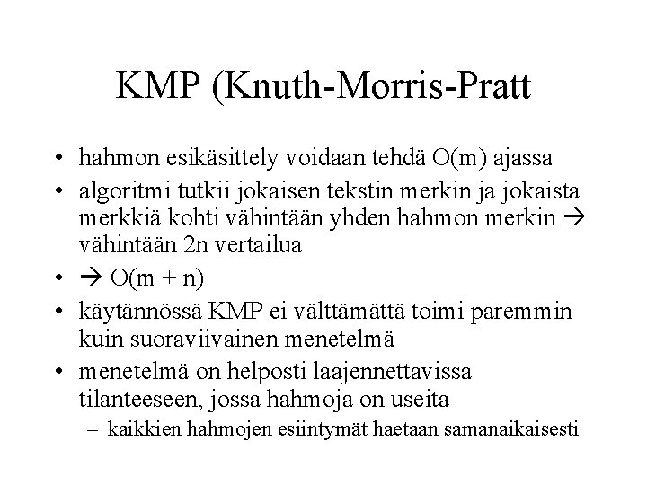 KMP (Knuth-Morris-Pratt • hahmon esikäsittely voidaan tehdä O(m) ajassa • algoritmi tutkii jokaisen tekstin