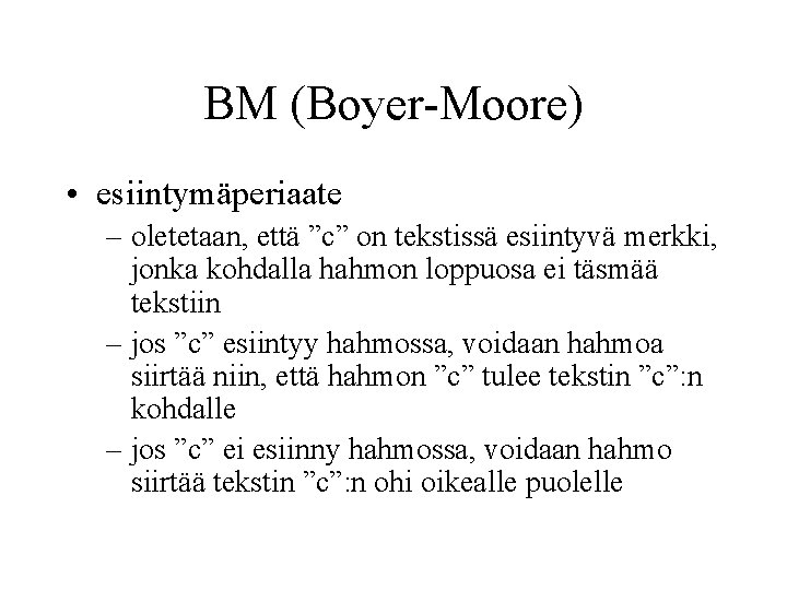 BM (Boyer-Moore) • esiintymäperiaate – oletetaan, että ”c” on tekstissä esiintyvä merkki, jonka kohdalla