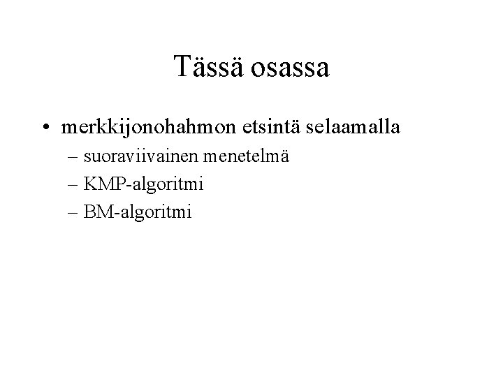 Tässä osassa • merkkijonohahmon etsintä selaamalla – suoraviivainen menetelmä – KMP-algoritmi – BM-algoritmi 
