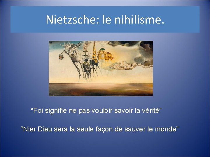 Nietzsche: le nihilisme. “Foi signifie ne pas vouloir savoir la vérité” “Nier Dieu sera