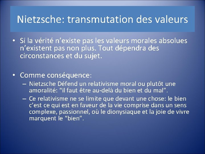 Nietzsche: transmutation des valeurs • Si la vérité n’existe pas les valeurs morales absolues