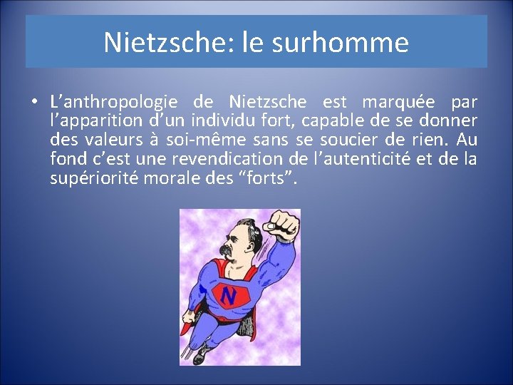 Nietzsche: le surhomme • L’anthropologie de Nietzsche est marquée par l’apparition d’un individu fort,