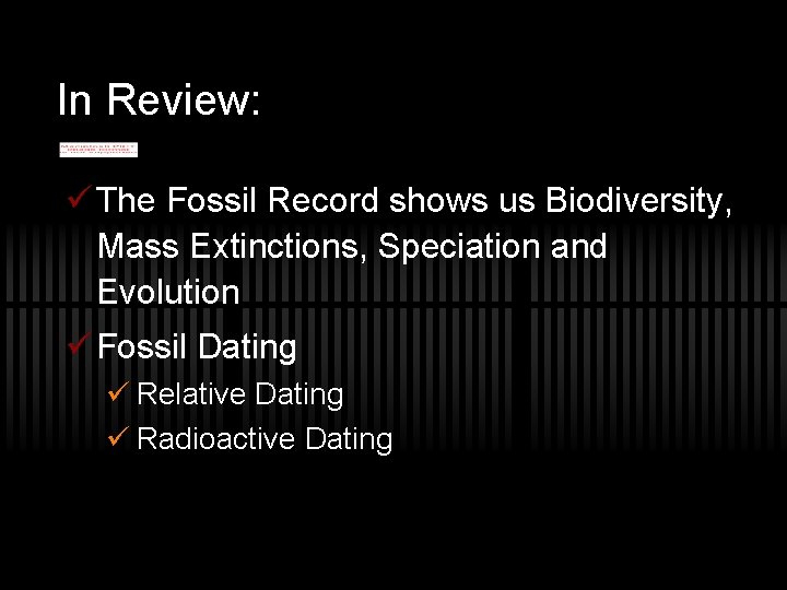 In Review: ü The Fossil Record shows us Biodiversity, Mass Extinctions, Speciation and Evolution