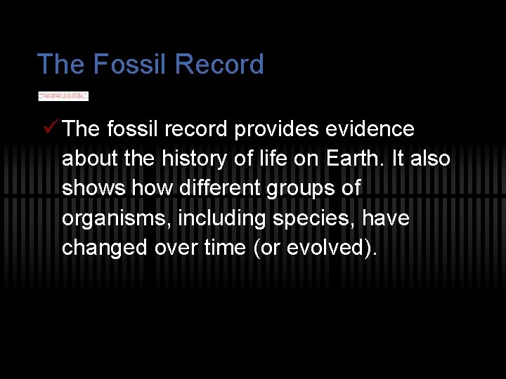 The Fossil Record ü The fossil record provides evidence about the history of life