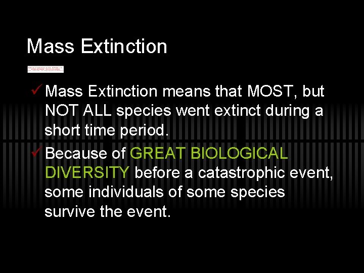 Mass Extinction ü Mass Extinction means that MOST, but NOT ALL species went extinct