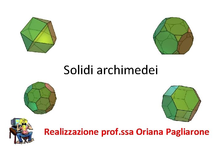 Solidi archimedei Realizzazione prof. ssa Oriana Pagliarone 