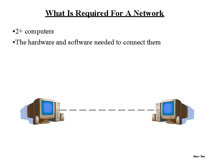 What Is Required For A Network • 2+ computers • The hardware and software What Is Required For A Network • 2+ computers • The hardware and software
