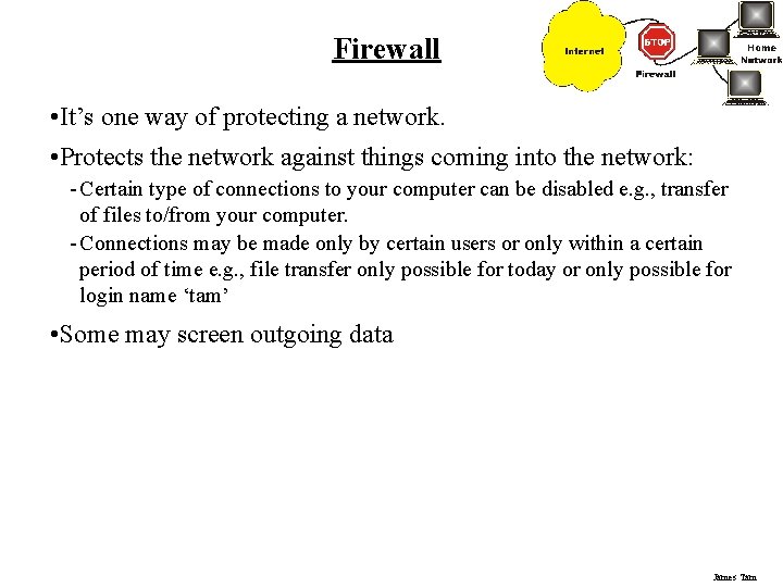 Firewall • It’s one way of protecting a network. • Protects the network against Firewall • It’s one way of protecting a network. • Protects the network against