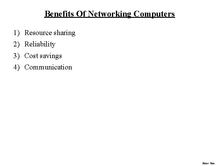 Benefits Of Networking Computers 1) Resource sharing 2) Reliability 3) Cost savings 4) Communication Benefits Of Networking Computers 1) Resource sharing 2) Reliability 3) Cost savings 4) Communication