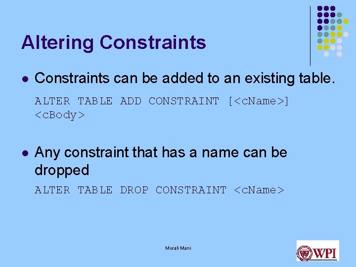 Altering Constraints l Constraints can be added to an existing table. ALTER TABLE ADD