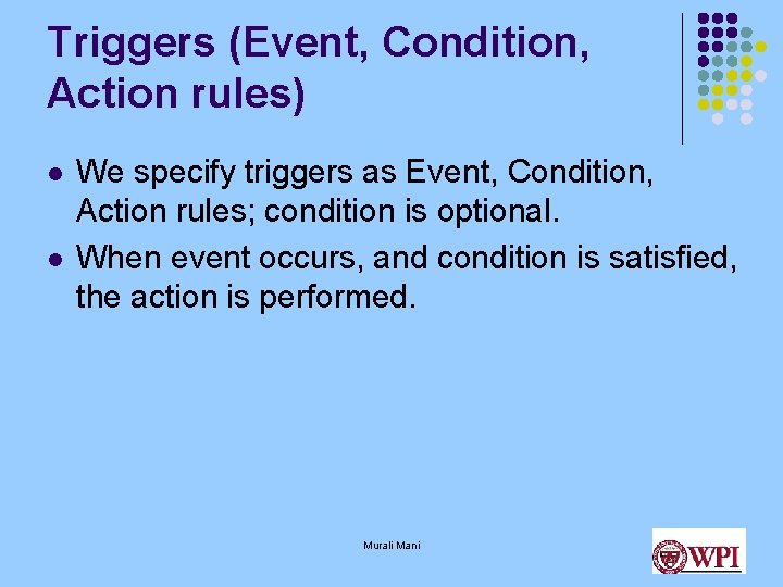 Triggers (Event, Condition, Action rules) l l We specify triggers as Event, Condition, Action