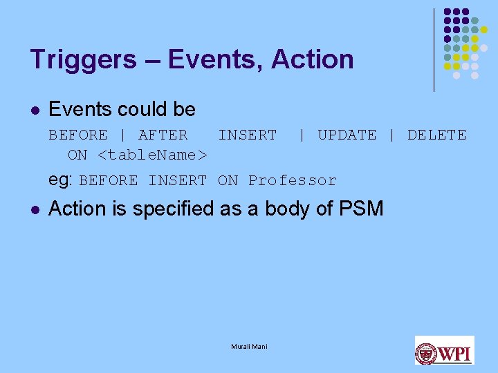 Triggers – Events, Action l Events could be BEFORE | AFTER INSERT ON <table.