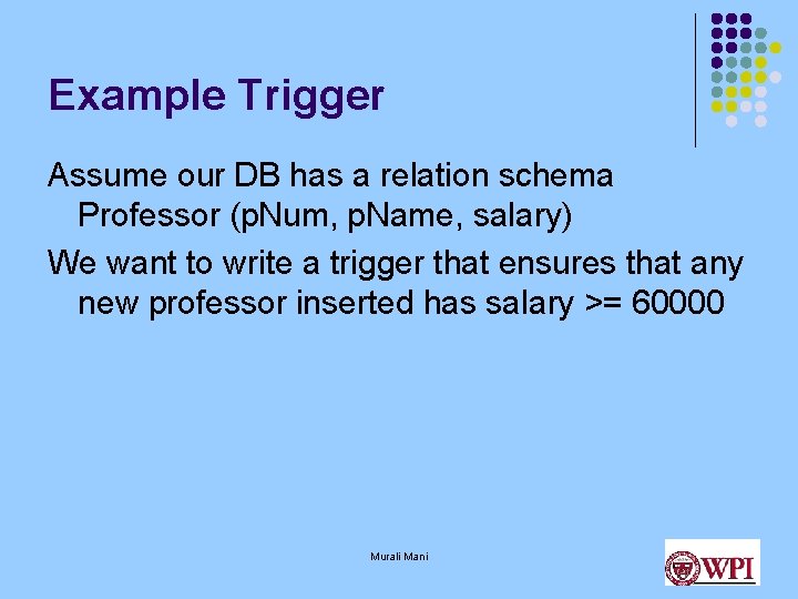 Example Trigger Assume our DB has a relation schema Professor (p. Num, p. Name,