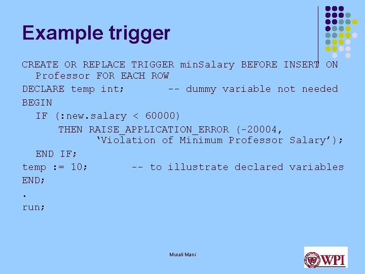 Example trigger CREATE OR REPLACE TRIGGER min. Salary BEFORE INSERT ON Professor FOR EACH