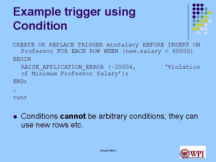 Example trigger using Condition CREATE OR REPLACE TRIGGER min. Salary BEFORE INSERT ON Professor