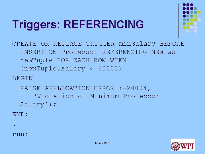 Triggers: REFERENCING CREATE OR REPLACE TRIGGER min. Salary BEFORE INSERT ON Professor REFERENCING NEW
