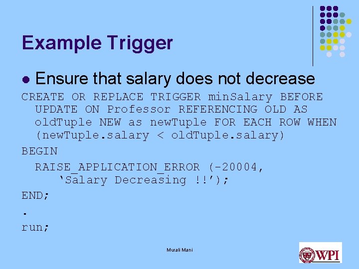 Example Trigger l Ensure that salary does not decrease CREATE OR REPLACE TRIGGER min.