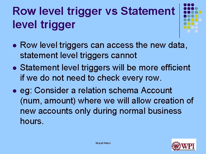 Row level trigger vs Statement level trigger l l l Row level triggers can