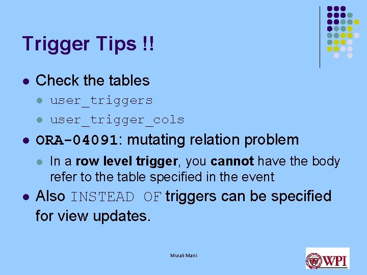 Trigger Tips !! l Check the tables l l l ORA-04091: mutating relation problem