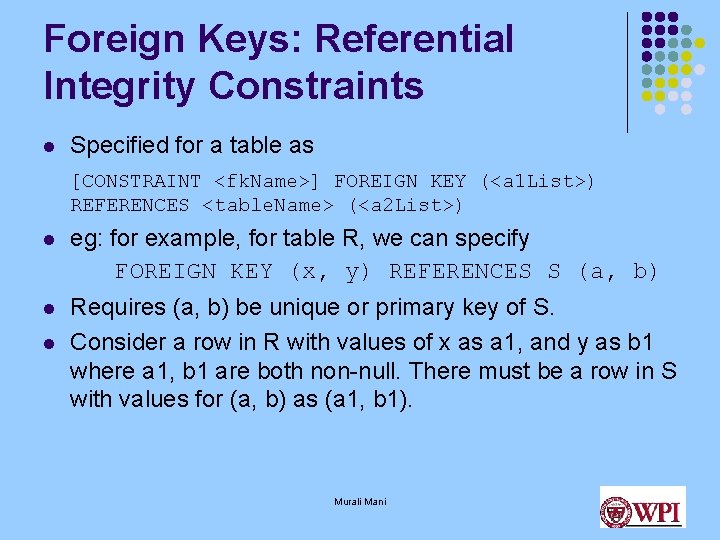 Foreign Keys: Referential Integrity Constraints l Specified for a table as [CONSTRAINT <fk. Name>]