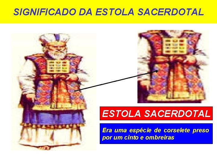 SIGNIFICADO DA ESTOLA SACERDOTAL Era uma espécie de corselete preso por um cinto e