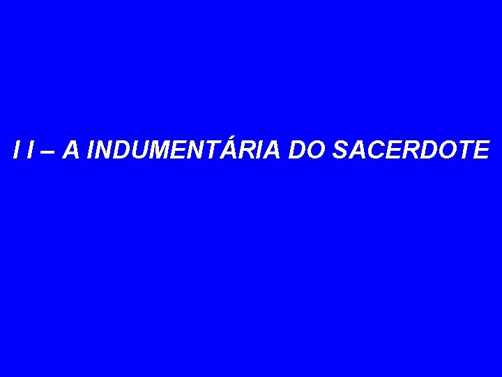 I I – A INDUMENTÁRIA DO SACERDOTE 