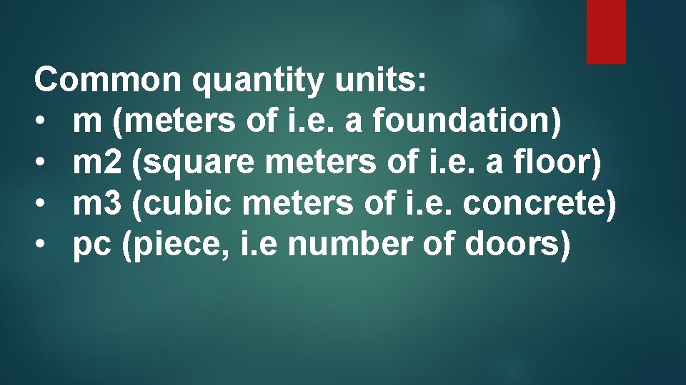 Common quantity units: • m (meters of i. e. a foundation) • m 2