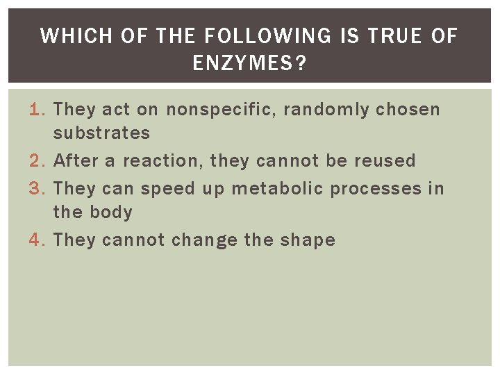 WHICH OF THE FOLLOWING IS TRUE OF ENZYMES? 1. They act on nonspecific, randomly WHICH OF THE FOLLOWING IS TRUE OF ENZYMES? 1. They act on nonspecific, randomly