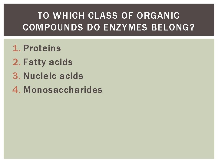 TO WHICH CLASS OF ORGANIC COMPOUNDS DO ENZYMES BELONG? 1. Proteins 2. Fatty acids TO WHICH CLASS OF ORGANIC COMPOUNDS DO ENZYMES BELONG? 1. Proteins 2. Fatty acids