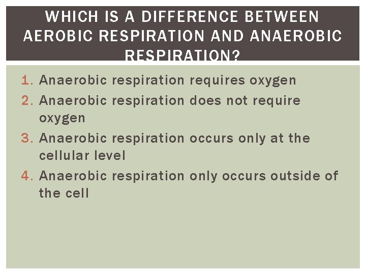 WHICH IS A DIFFERENCE BETWEEN AEROBIC RESPIRATION AND ANAEROBIC RESPIRATION? 1. Anaerobic respiration 2. WHICH IS A DIFFERENCE BETWEEN AEROBIC RESPIRATION AND ANAEROBIC RESPIRATION? 1. Anaerobic respiration 2.