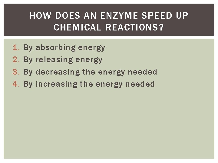 HOW DOES AN ENZYME SPEED UP CHEMICAL REACTIONS? 1. 2. 3. 4. By By HOW DOES AN ENZYME SPEED UP CHEMICAL REACTIONS? 1. 2. 3. 4. By By