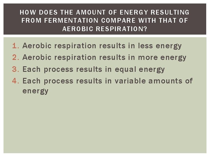 HOW DOES THE AMOUNT OF ENERGY RESULTING FROM FERMENTATION COMPARE WITH THAT OF AEROBIC HOW DOES THE AMOUNT OF ENERGY RESULTING FROM FERMENTATION COMPARE WITH THAT OF AEROBIC