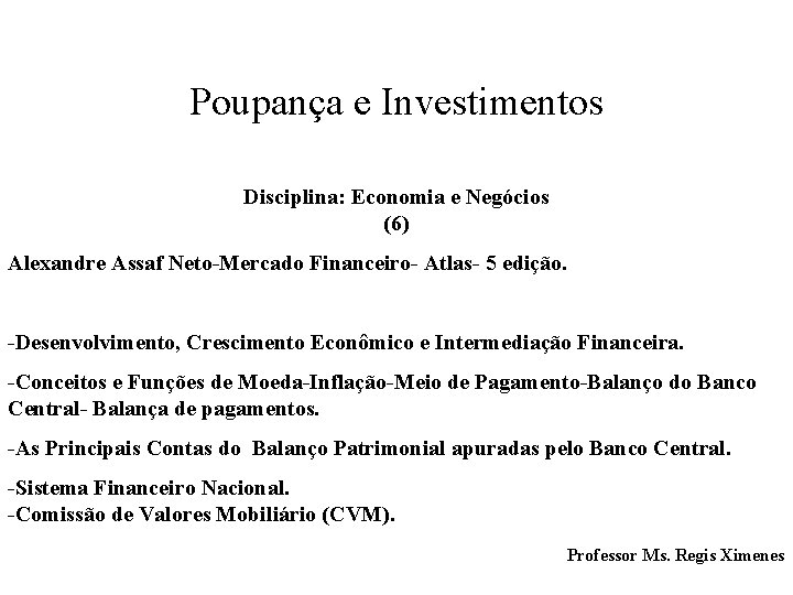Poupança e Investimentos Disciplina: Economia e Negócios (6) Alexandre Assaf Neto-Mercado Financeiro- Atlas- 5