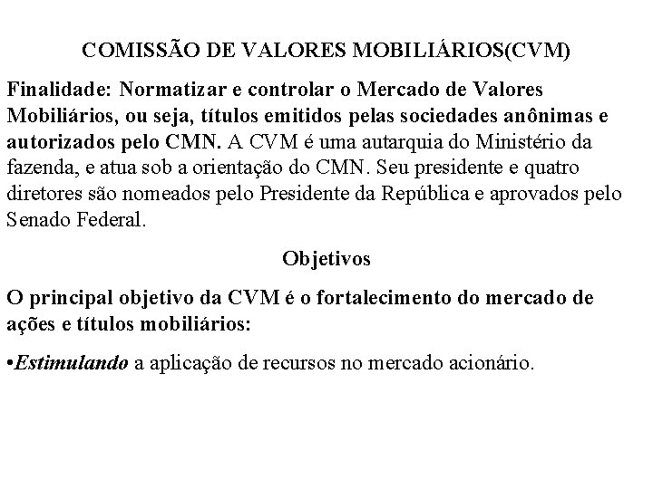 COMISSÃO DE VALORES MOBILIÁRIOS(CVM) Finalidade: Normatizar e controlar o Mercado de Valores Mobiliários, ou